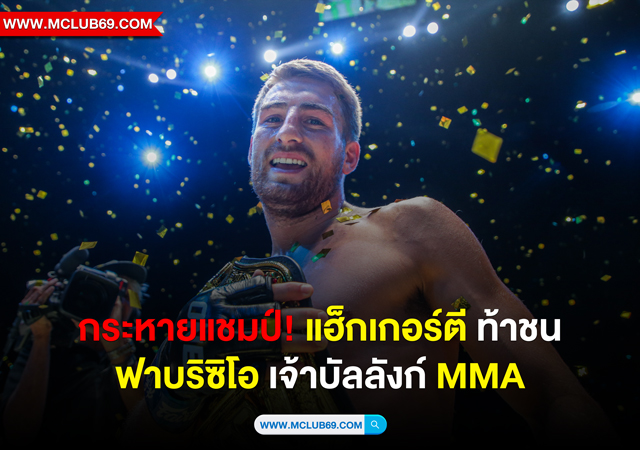 กระหายแชมป์! แฮ็กเกอร์ตี ท้าชน ฟาบริซิโอ เจ้าบัลลังก์ MMA