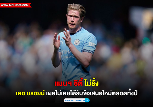 “แมนฯ ซิตี้”ไม่รั้ง”เดอ บรอยน์”เผยไม่เคยได้รับข้อเสนอใหม่ตลอดทั้งปี