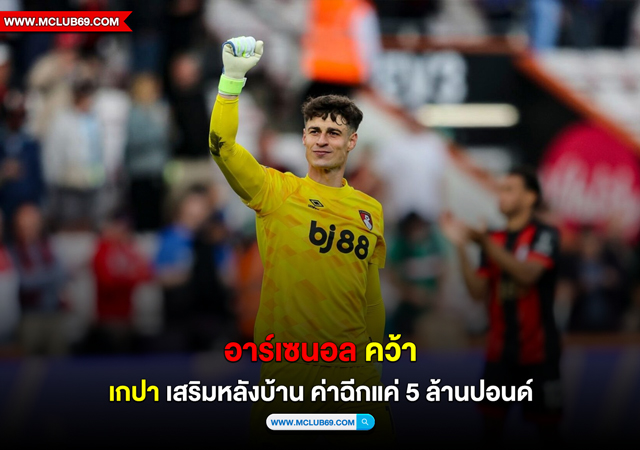 “อาร์เซนอล”คว้า”เกปา” เสริมหลังบ้าน ค่าฉีกแค่ 5 ล้านปอนด์